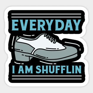 Everyday I Am Shufflin Sticker